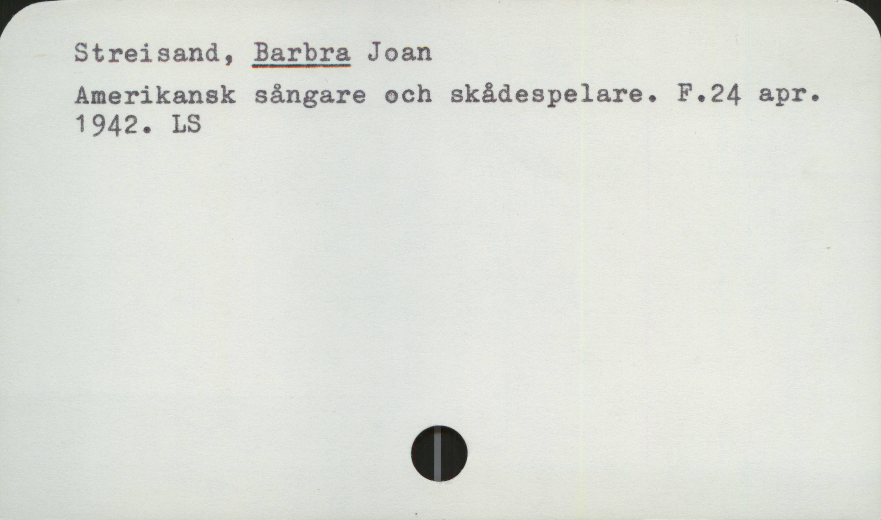  Streisand, Barbra Joan
Amerikansk sångare och skådesPelare. F.24 apr.
1942. LS

