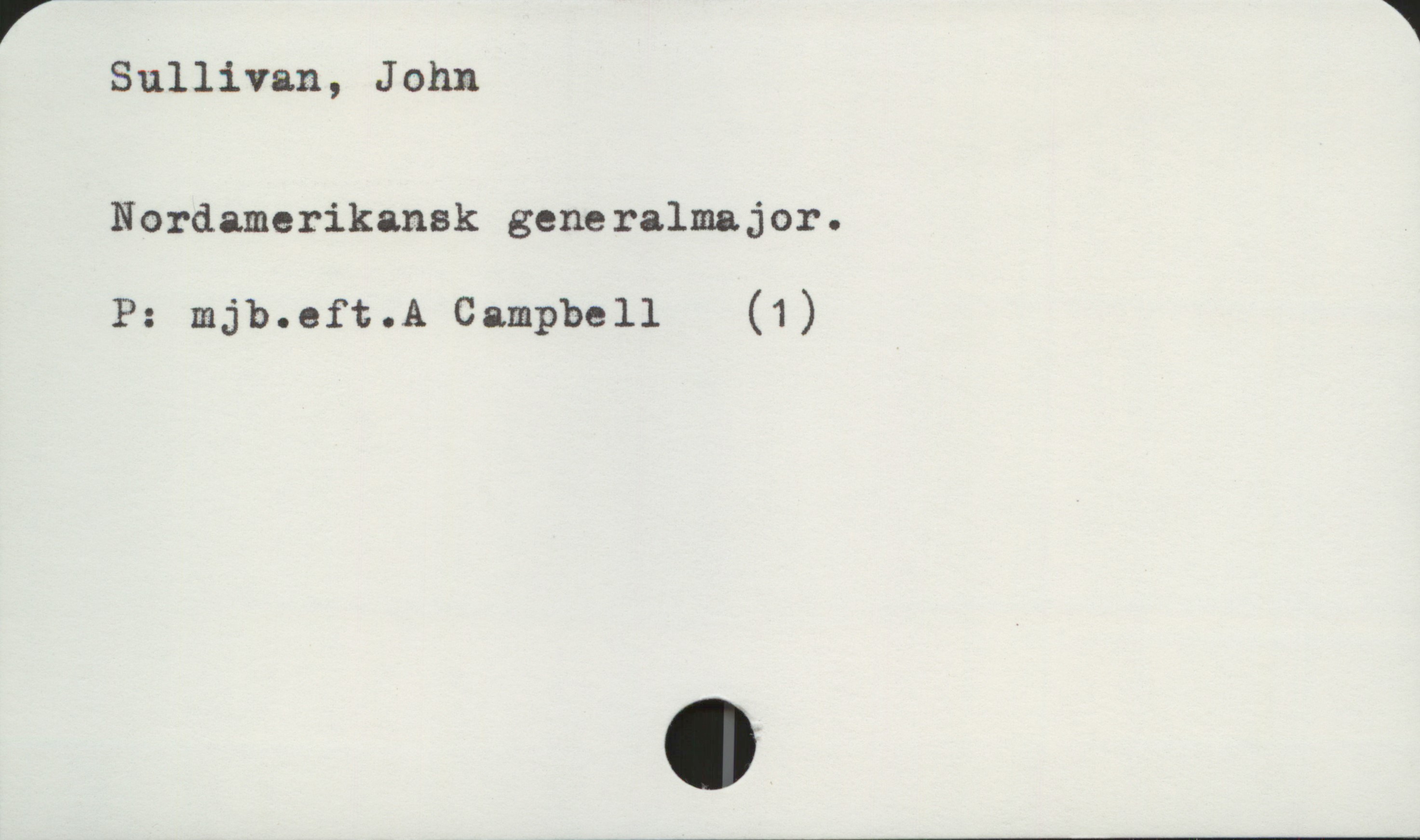 r 1
Sullivan, John
Ncrdamerikansk generalmajor.
P: mjb.eft.A Campbell (1)

