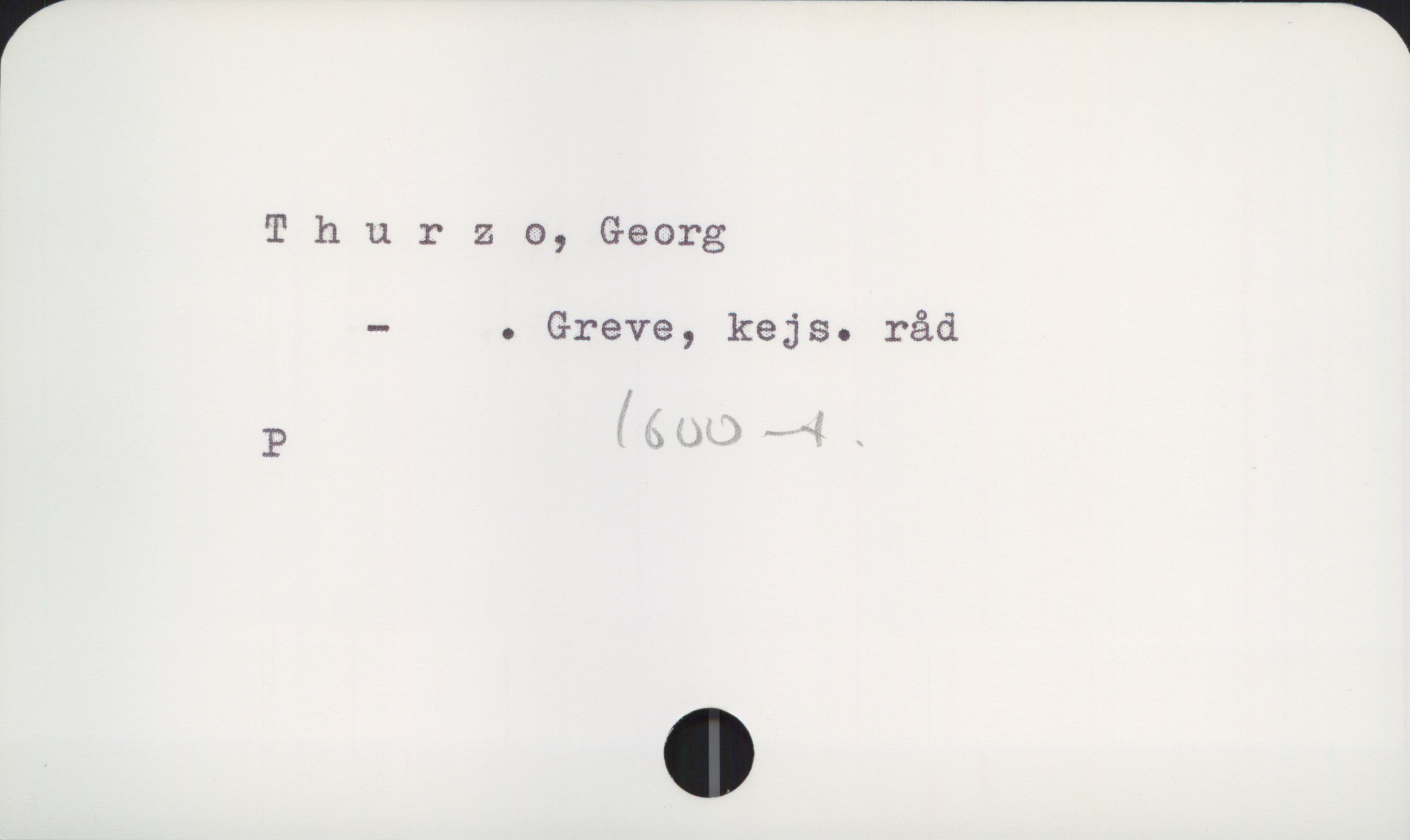  Thur Z 0, Georg
- . Greve, kejs. råd
P -= '

