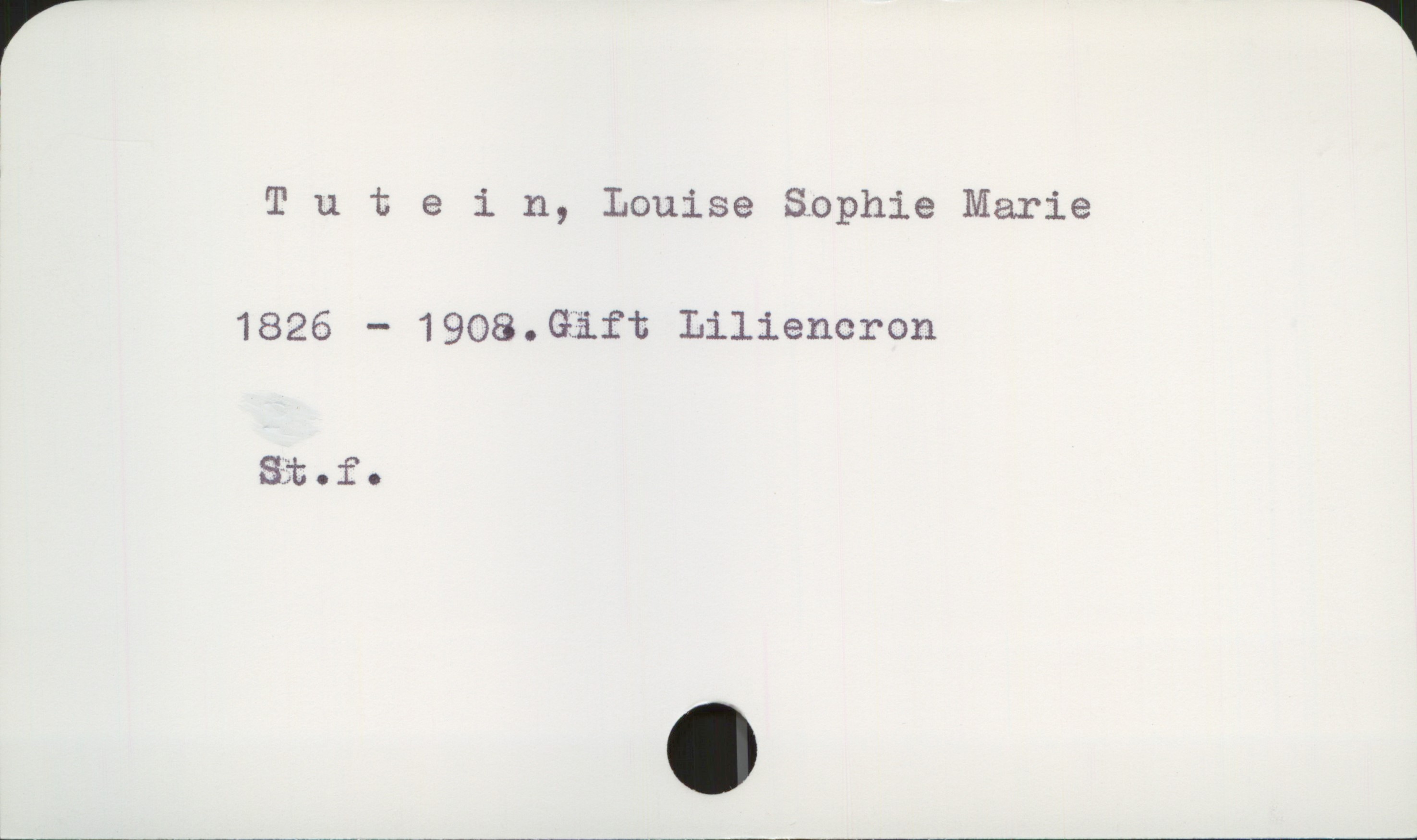  * Tutein, Louise Sophie Marie
1826 — 1908.Gäft Liliencron
Si.f.

