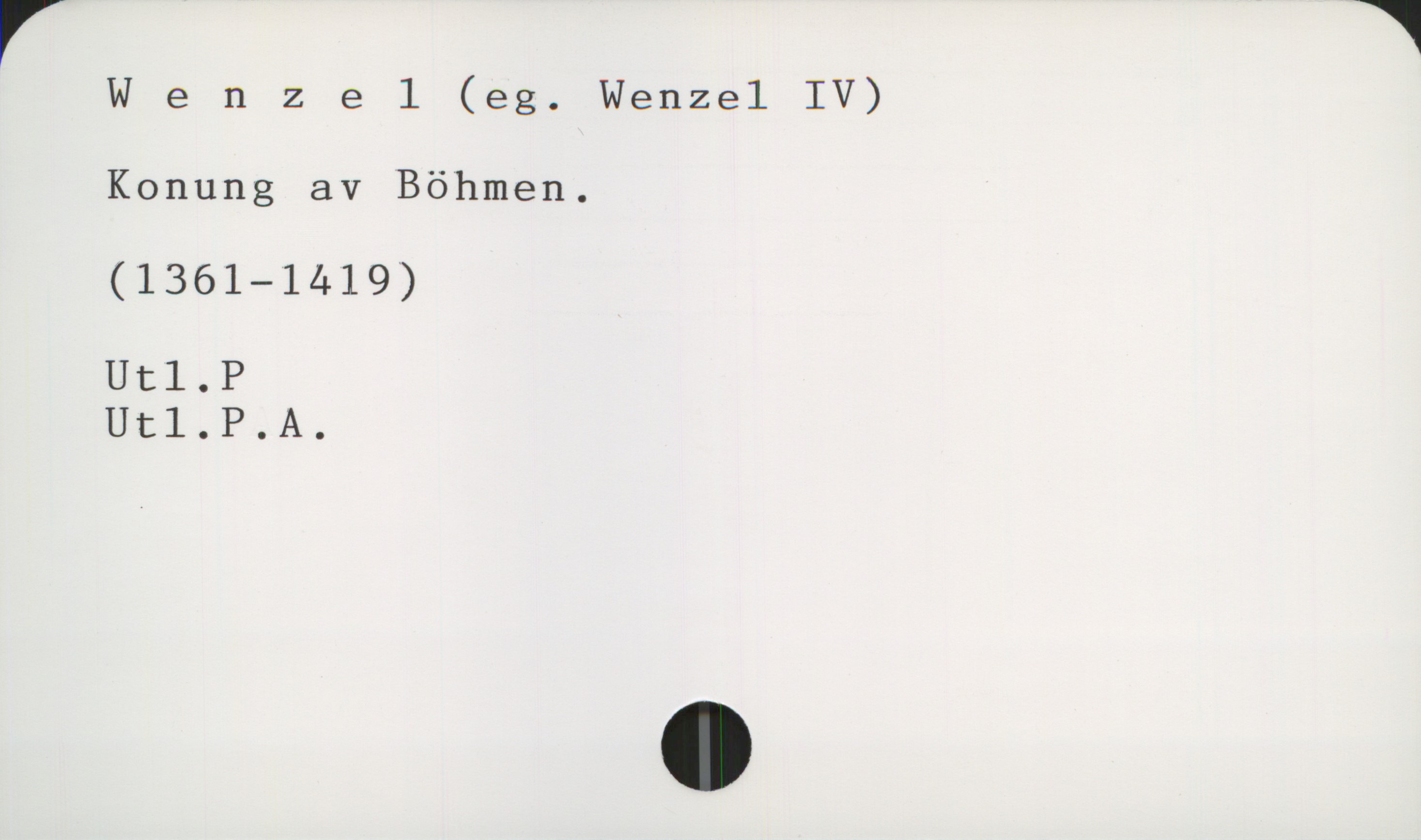  r W e n 2 e 1 (eg. Wenzel IV) *
Konung av Böhmen.
(1361—1419)
Utl.P
Ut1.P.A.
.

