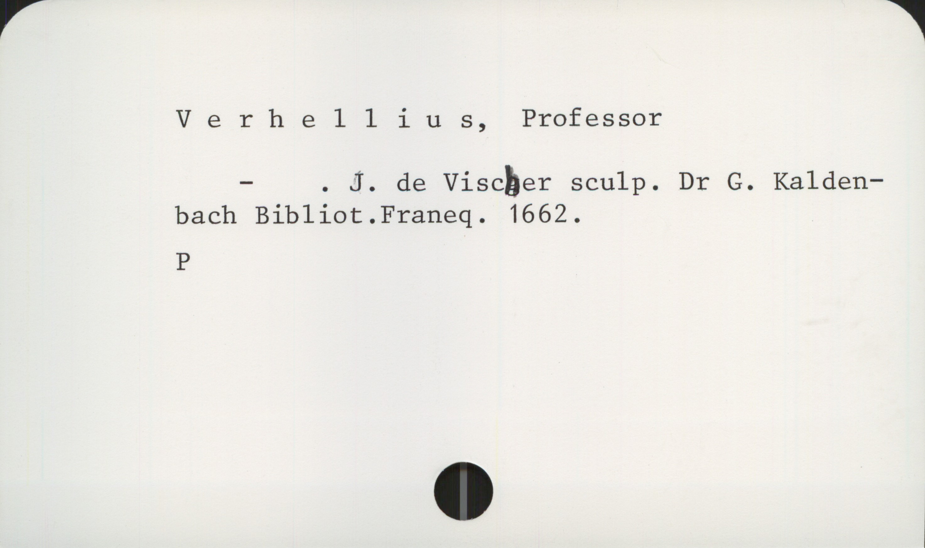  Verhelli U 5, Professor

— . J. de Viscber sculp. Dr G. Kalden—
bach Bibliot.Franeq. 1662.
P

