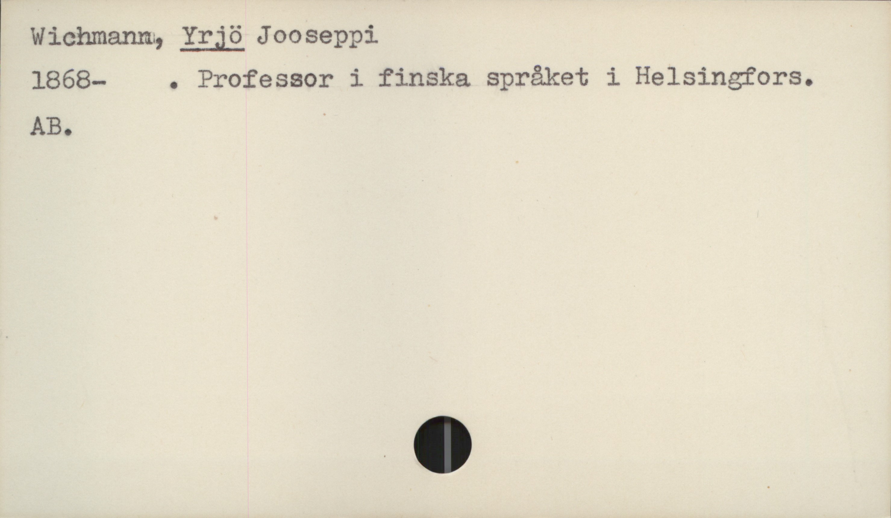  Wichmann, Yrjö Jooseppi
! 1868— . Professor i finska språket i Helsingfors.
AB. '
1

