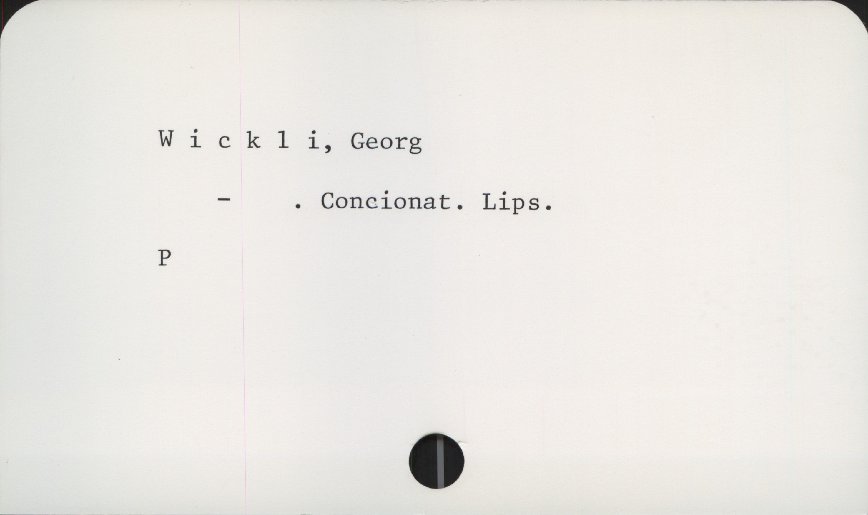  Wickli, Georg
— . Concionat. Lips.
P

