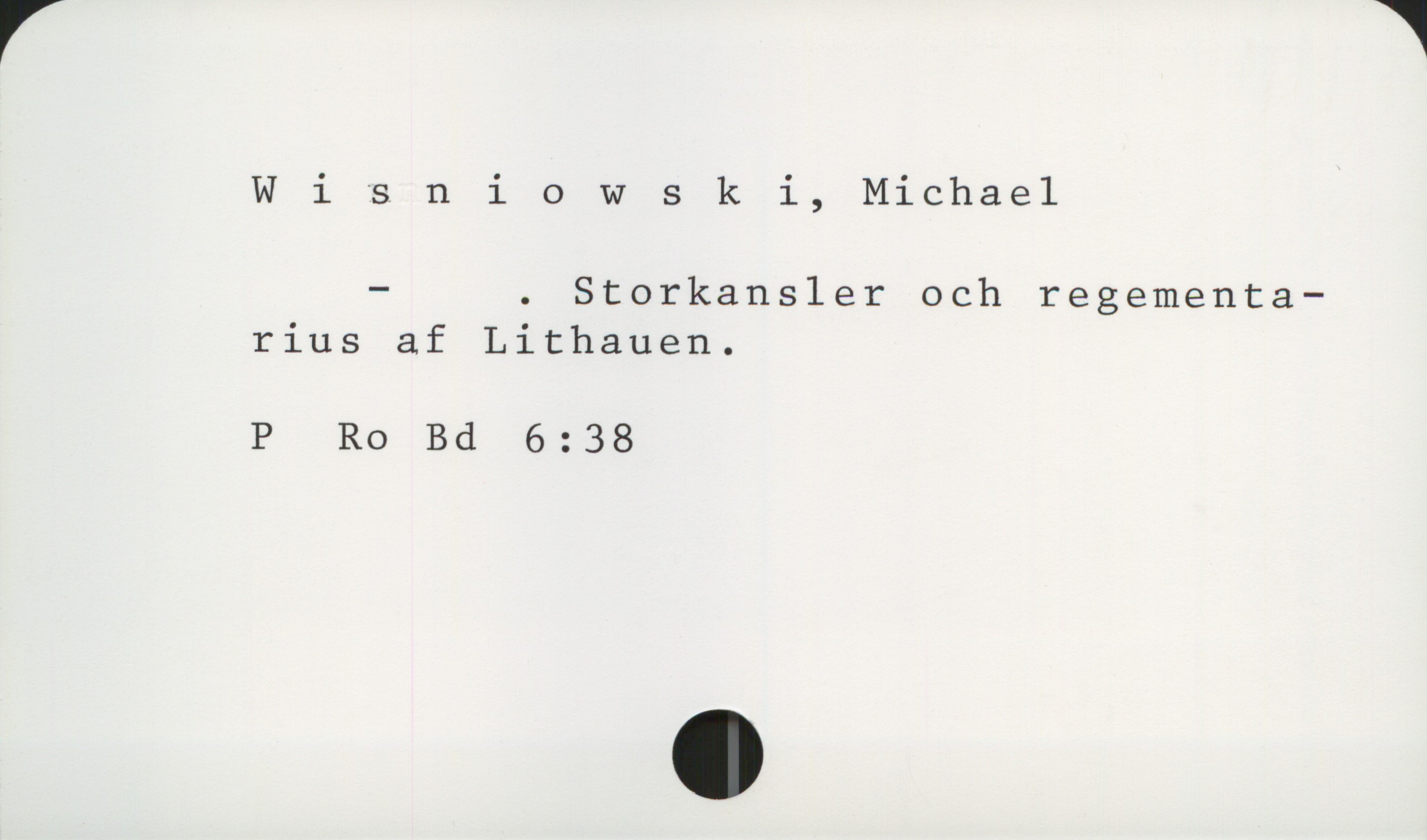  W i 3 n i 0 W 5 k i, Michael

- . Storkansler och regementa—
rius af Lithauen.
P Ro Bd 6:38

