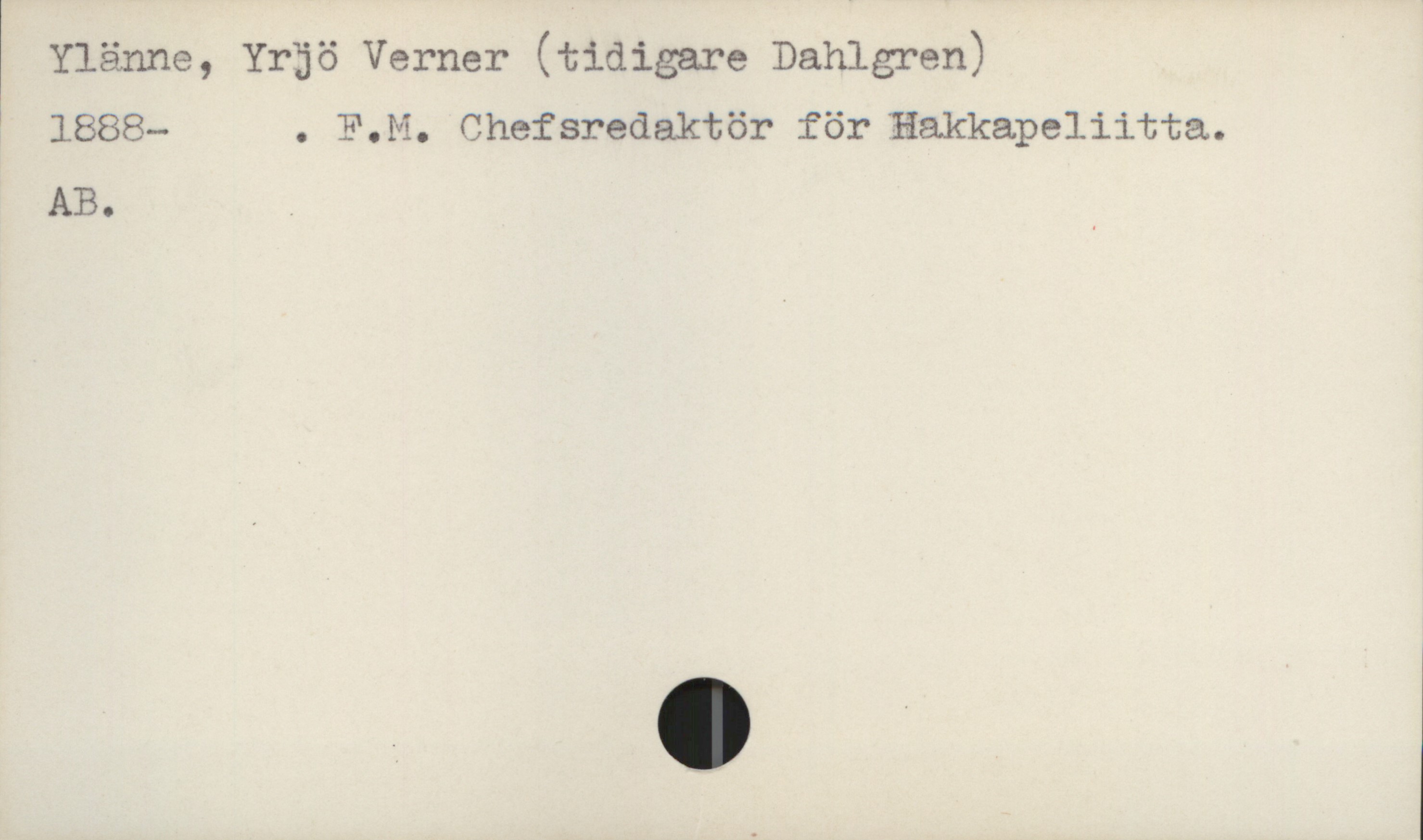  Ylänne, Yrjö Verner (tidigare Dahlgren)
1888— . P.M. Chefsredaktör för Hakkapeliitta.
AB. .

