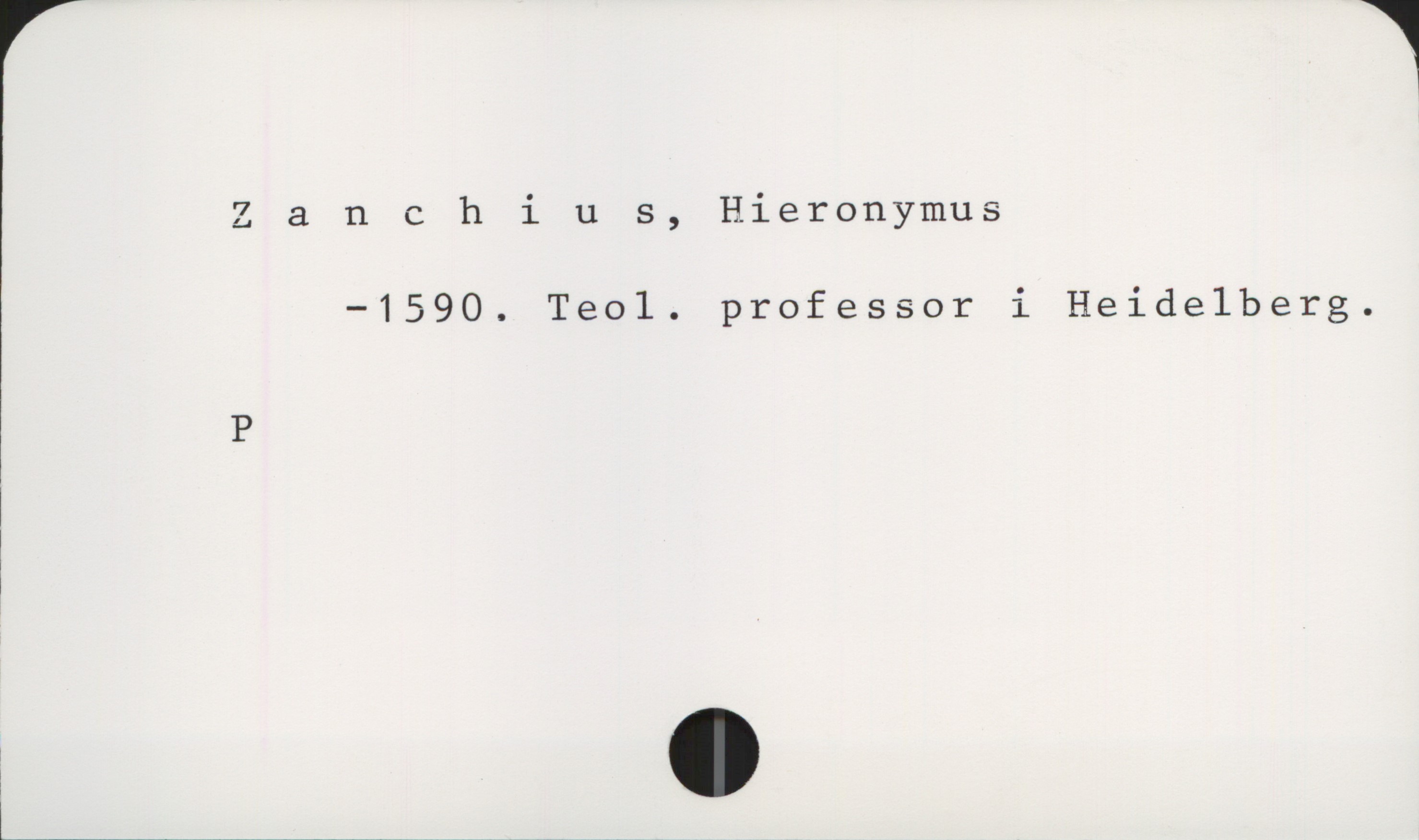  Zanchius, Hieronymus
—1590. Teol. professor i Heidelberg.
P
!
.

