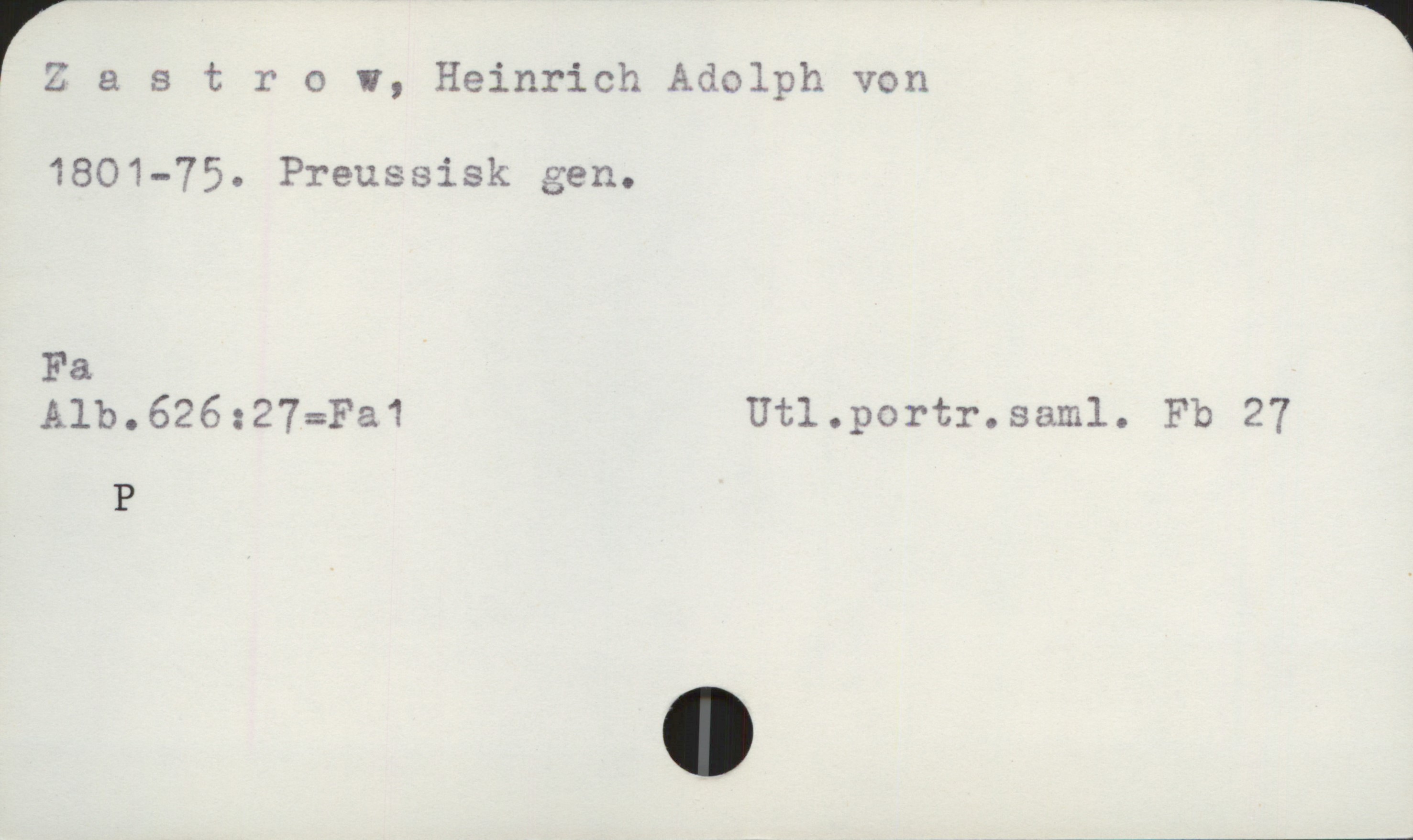  | 2 astr 0 v, Heinrich Adolph von
1801—75. Preussisk gen.
Fa
Alb.626:27=Fa1 Utl.portr.saml. Fb 27
P

