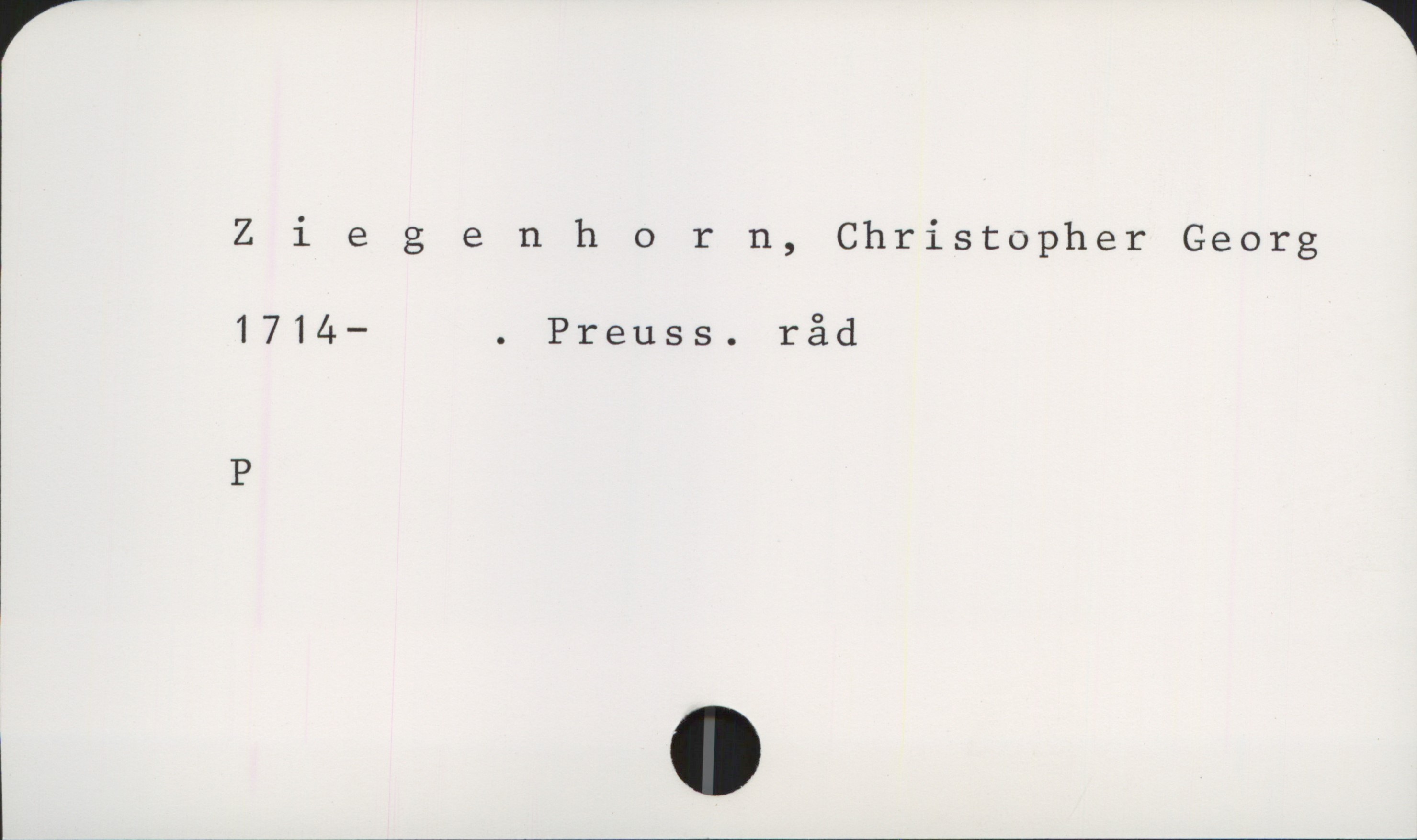  Ziegenh 0 r n, Christopher Georg
1714— . Preuss. råd
P

