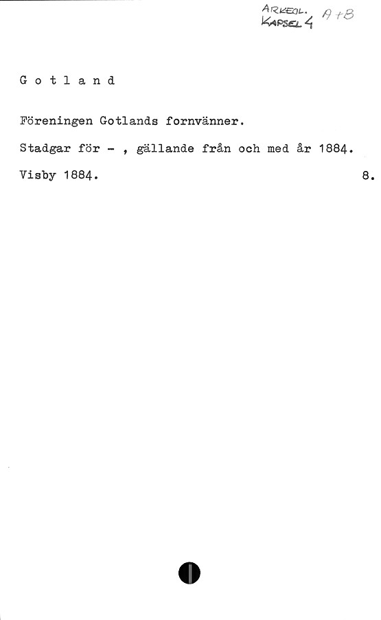 Gotland Gotland
Föreningen Gotlands fornvänner.
Stadgar för - , gällande från och med år 1884.
Visby 1884.
8.