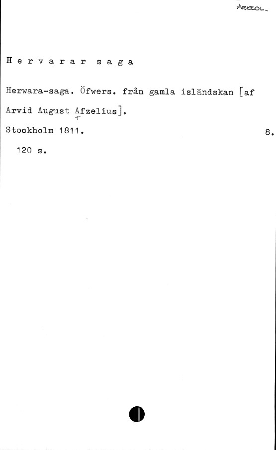 ﻿Hervarar saga ﻿Hervarar saga
Herwara-saga. Öfwers. från gamla isländskan [af
Arvid August Afzelius].
Stockholm 1811.