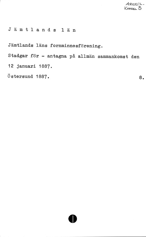 Jämtlands län Jämtlands län
Jämtlands läns fornminnesförening.
Stadgar för-antagna på allmän sammankomst den
12 januari 1887.
Östersund 1887.	
8.
