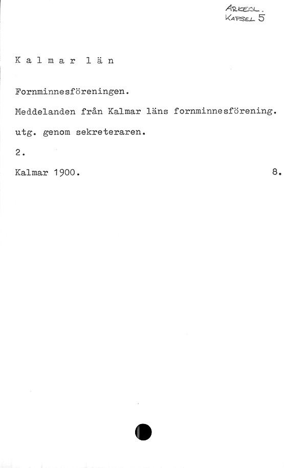 Kalmar län Kalmar län
Fornminnesföreningen.
Meddelanden från Kalmar läns fornminnesförening.
utg. genom sekreteraren.
2.
Kalmar 1900.
8.