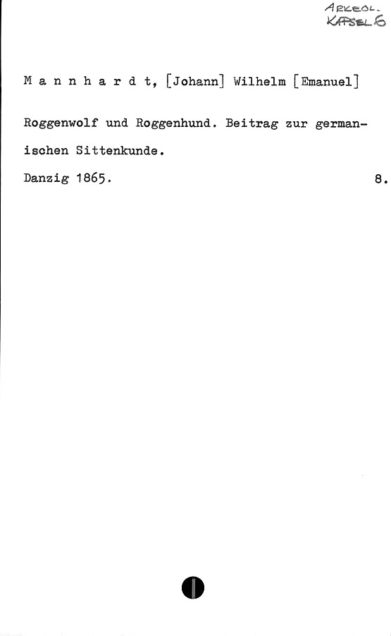 ﻿Mannhardt, [Johann] Wilhelm [Emanuel] ﻿Mannhardt, [Johann] Wilhelm [Emanuel]
Roggenwolf und Roggenhund. Beitrag zur germanischen Sittenkunde.
Danzig 1865.
8.