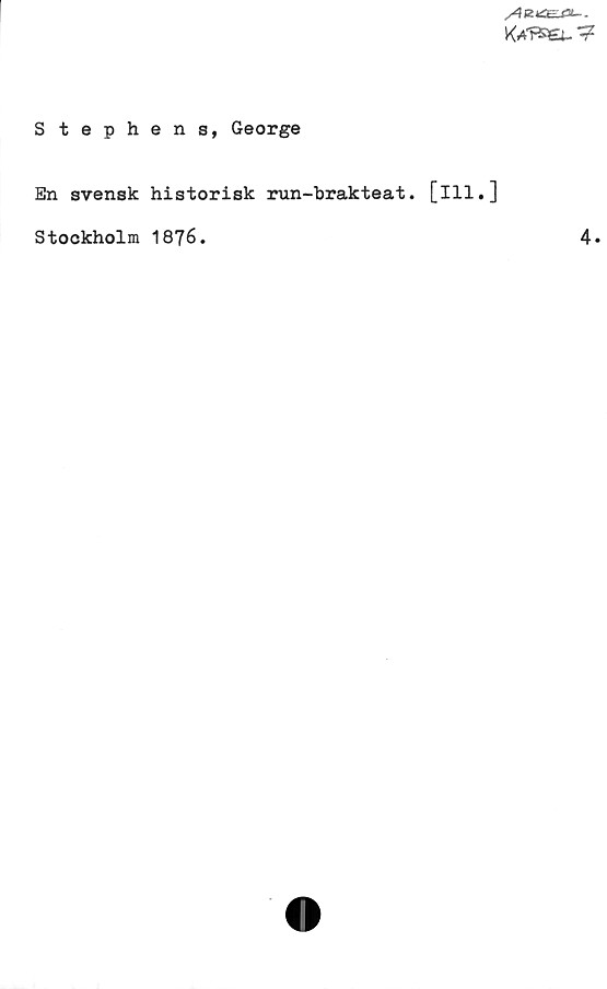 ﻿Stephens, George ﻿Stephens, George
En svensk historisk run-brakteat. [Ill.]
Stockholm 1876.
4.
