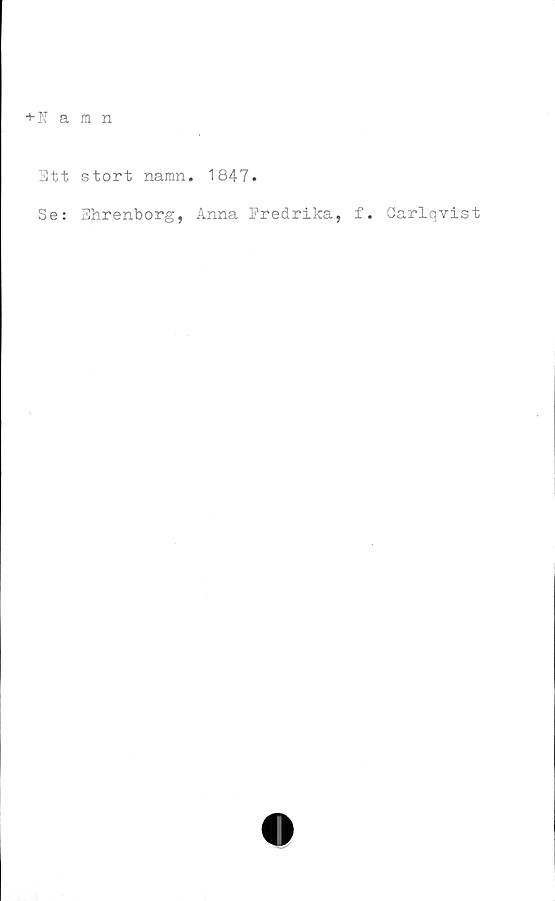  ﻿+ Namn
Ett stort namn. 1847.
Se: Shrenborg, Anna Fredrika, f. Carlqvist