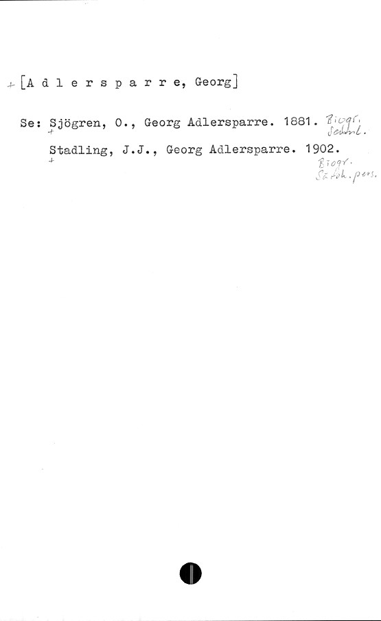  ﻿[Adlersparre, Georg]
Se: Sjögren, 0., Georg Adlersparre. 1881.
902.
SzwL.p** s.
Stadling, J.J., Georg Adlersparre. 1902.