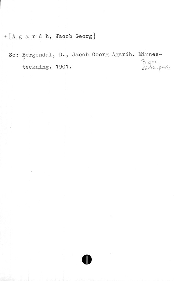  ﻿+ [ä gardh, Jacob Georg]
Se:
Bergendal, D.,
+
teckning. 1901.
Jacob Georg Agardh. Minnes-
'3>'9<rr ’
/(.M. f

