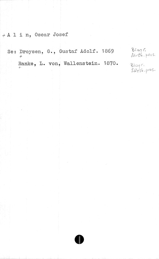  ﻿+ A 1
Se:
i n, Oscar Josef
Droysen, G-., Gustaf Adolf.	1869	f S
Banke, L. von, Wallenstein.	1870.	'fiocr r.