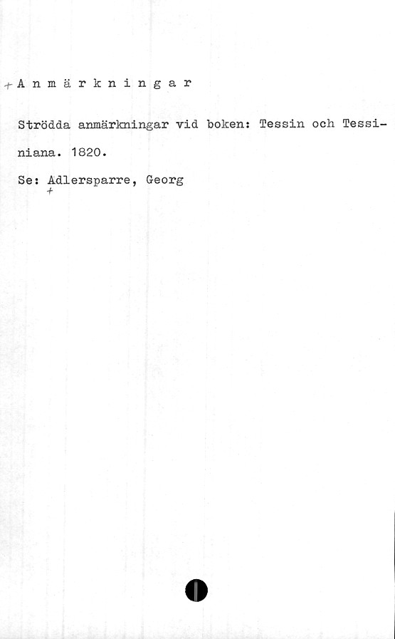  ﻿Anmärkningar
Strödda anmärkningar vid boken: Tessin och Tessi-
niana. 1820.
Se: Adlersparre, Georg