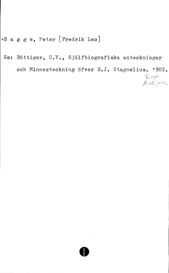  ﻿-hBagge, Peter [Fredrik Leo]
Se: Bottiger, C.Y., Själfbiografiska anteckningar
och Minnesteckning öfver E.J.
Stagnelius. 1902.
%\of-
nii,