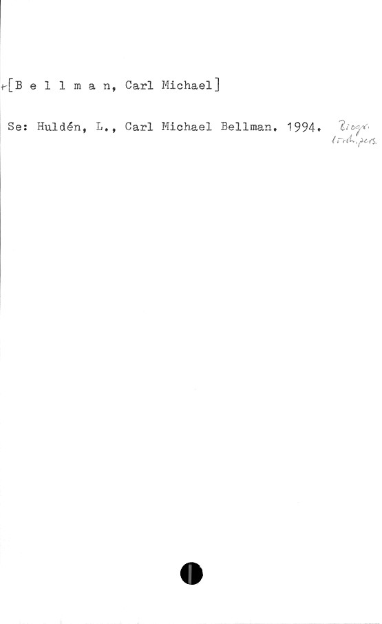 ﻿[Be 11 man, Carl Michael]
Se: Huldén, L., Carl Michael Bellman. 1994»
( rrth, ^4/S,