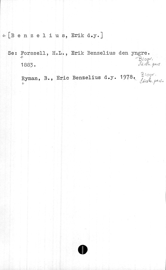  ﻿[Benzelius, Erik d.y.]
Se: Forssell, H.L., Erik Benzelius den yngre.
1883.
v/* »Ä.
Ryman, B., Eric Benzelius d.y. 1978.