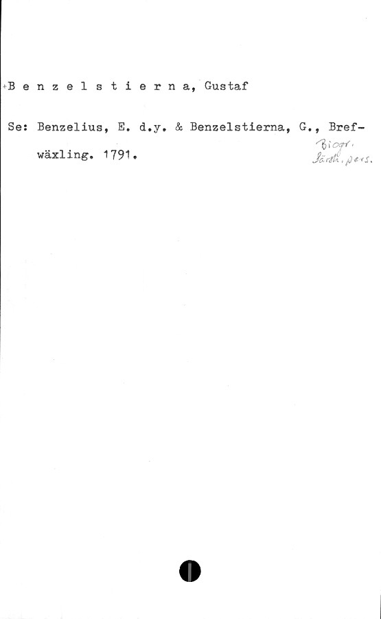  ﻿Benzelstierna, Gustaf
Se:
Benzelius, E. d.y,
wäxling. 1791.
& Benzelstierna,
G., Bref-
JätUt*