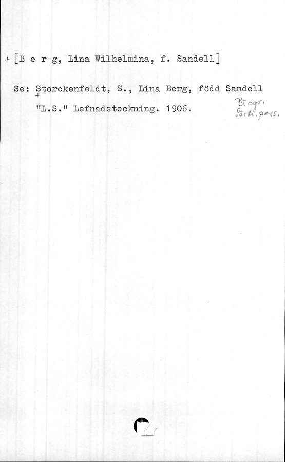  ﻿+ [berg, Lina Wilhelmina, f. Sandell]
Ses
Storckenfeldt, S., Lina Berg, född Sandell
"L.S." Lefnadsteckning. 1906.
c