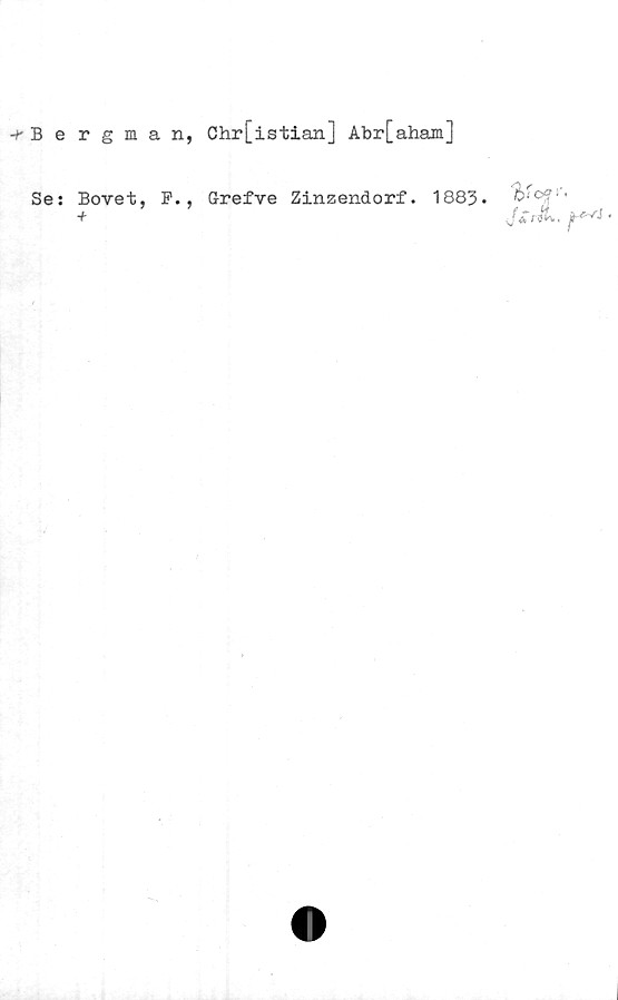  ﻿+ B e rgman,
Se: Bovet, F.,
+
Chr[istian] Abr[aham]
Grefve Zinzendorf. 1883•
J 4 r$v,	•