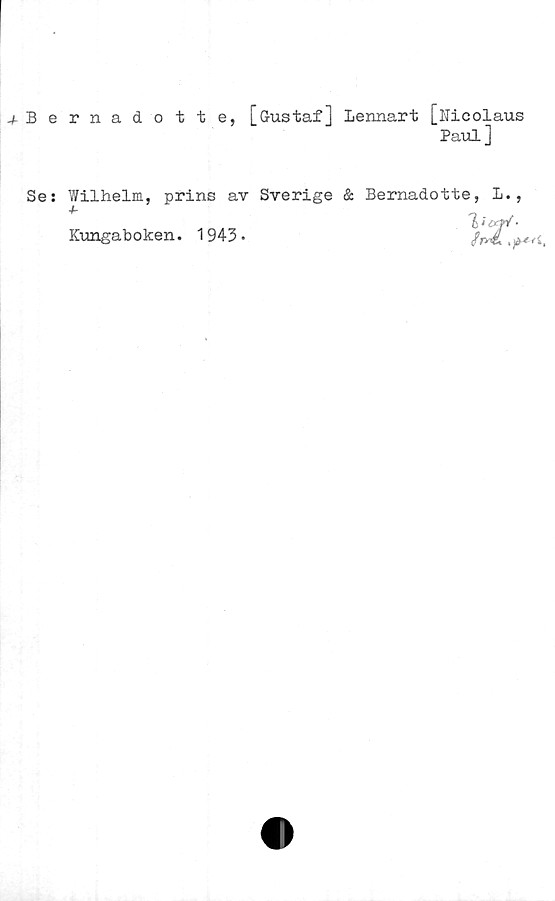  ﻿-4- B e
Se:
rnadotte, [Gustaf] Lennart [iTicolaus
Paul]
Wilhelm, prins av Sverige & Bernadotte, L.,
Kungaboken. 1943.
t ‘ C<ff •
clW.