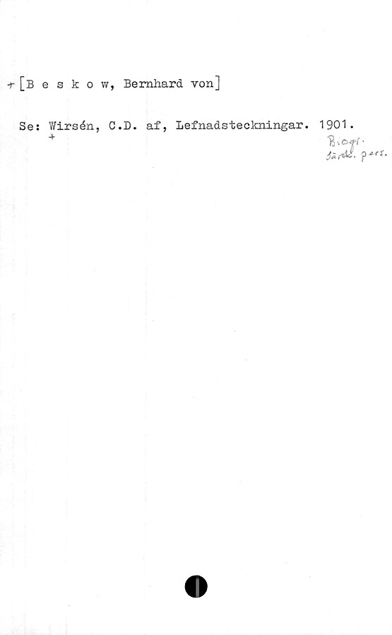  ﻿•r [beskow, Bernhard von]
Se: Wirsén, C.D. af, Lefnadsteckningar.
+
1901.