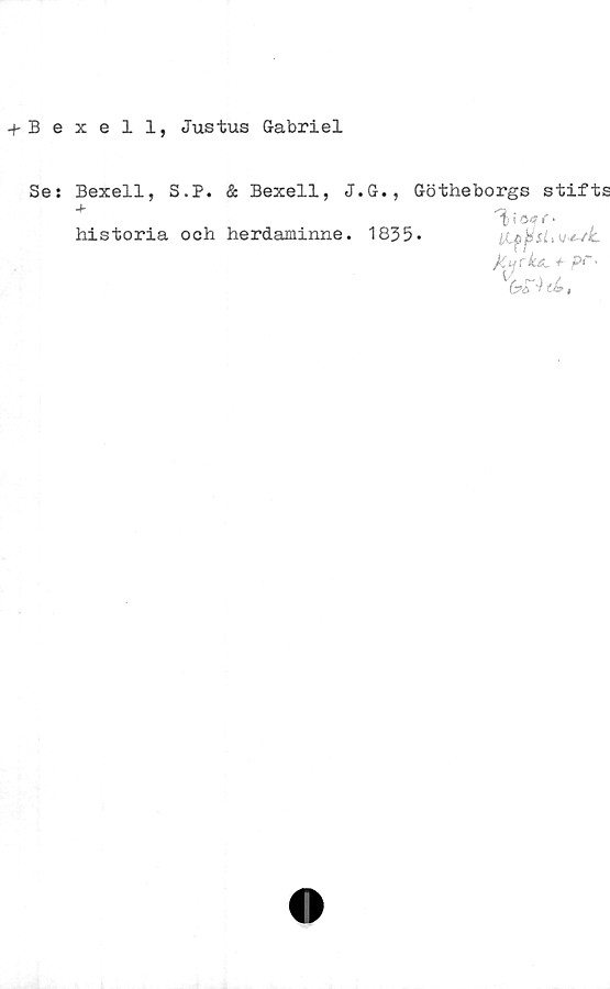  ﻿+ Bexell, Justus Gabriel
Se: Bexell, S.P. & Bexell, J.G., Götheborgs stifts
-t-
historia och herdaminne. 1835-
04
Muck*, *- P<~'