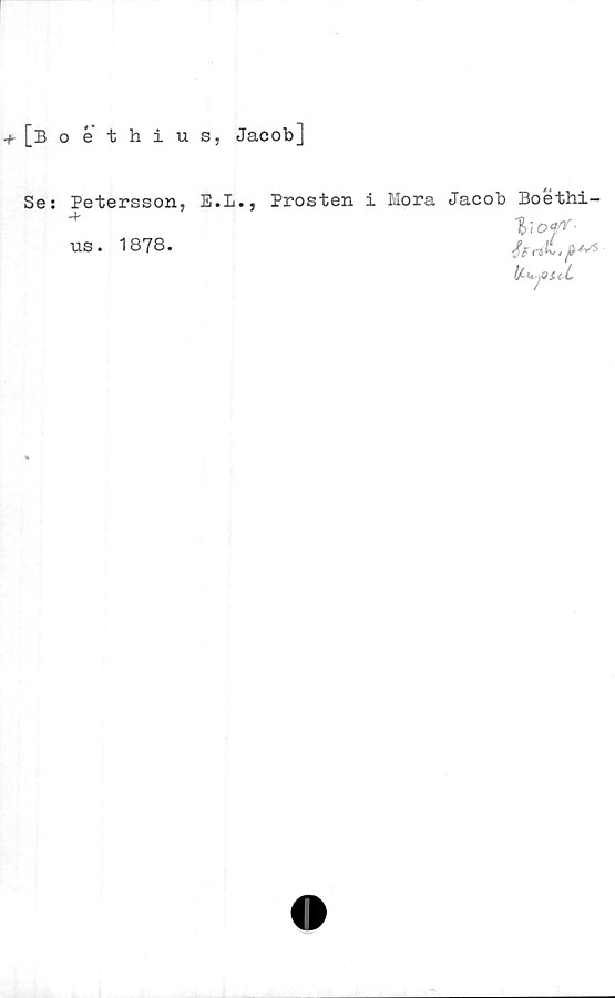  ﻿[Boethius, Jacob]
Se: Petersson, E.L., Prosten i Mora Jacob Boethi-
•+	V>of?-
us. 1878.
ti-u puL
4SS