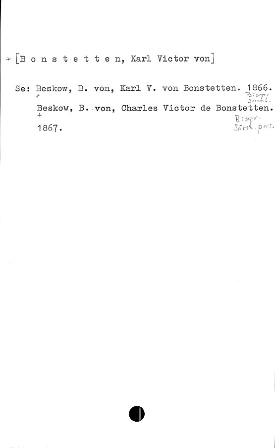  ﻿[Bonstetten, Karl Victor von]
Se:
Beskow, B. von, Karl V. von Bonstetten. J866.
'T^I b<Y* •
t •
Beskow, B. von, Charles Victor de Bonstetten.