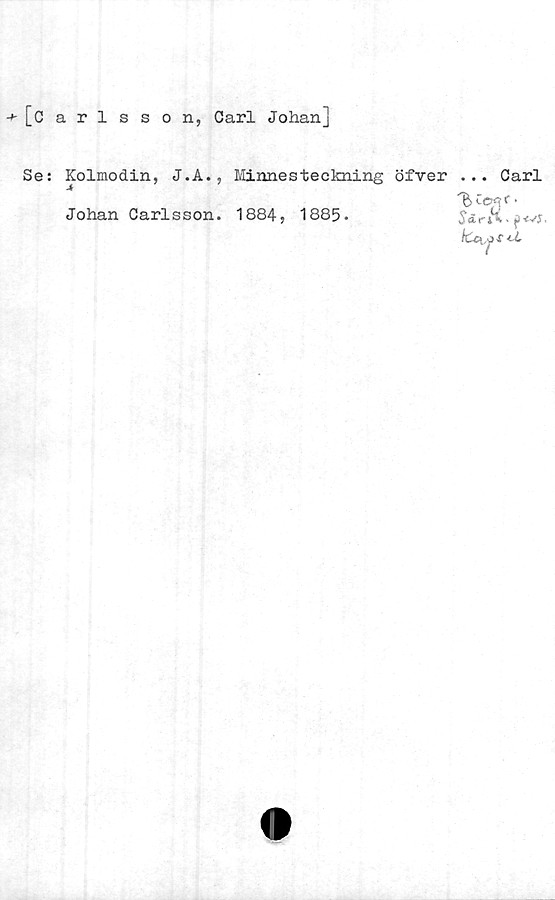  ﻿[carlsson, Carl Johan]
Se:
Kolmodin, J.A., Minnesteckning öfver ... Carl
Johan Carlsson. 1884, 1885.