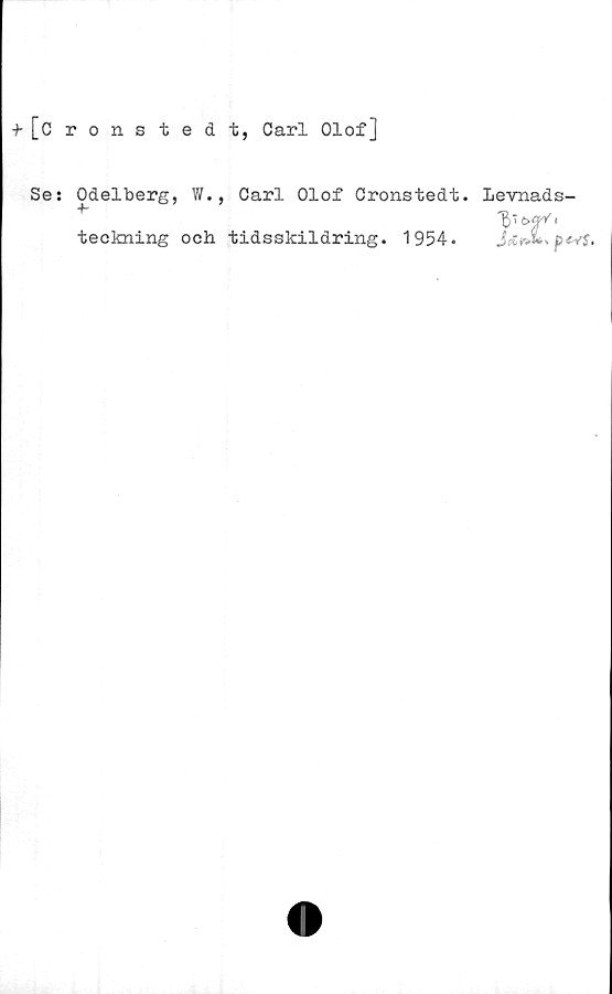  ﻿t[Cronstedt, Carl Olof]
Se: Odelberg, W., Carl Olof Cronstedt. Levnads-
teckning och tidsskildring. 1954.