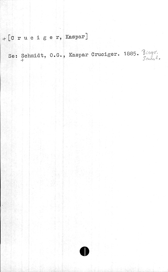  ﻿4*[Cruciger, Kaspar]
Se: Schmidt, O.G-*,
4
Kaspar Cruciger.
1885.
3 \ v**
$tWh ^ .