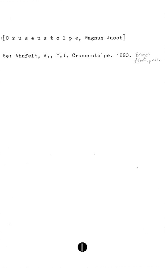  ﻿^[Crusenstolpe, Magnus Jacob]
Se: Ahnfelt, A., M.J. Crusenstolpe. 1880.