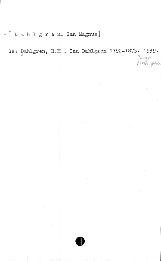  ﻿-^[Dahlgren,
lan Magnus]
Se: Dahlgren, H.M.,
lan Dahlgren
1792-1873. 1939-
"St
éirttl. Ah/X
J