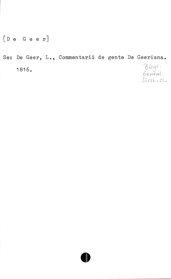  ﻿[De Geer]
Ses De Geer, L., Commentarii de gente De Geeriana.
1816.
éteueal.
J&rsft. Sl,