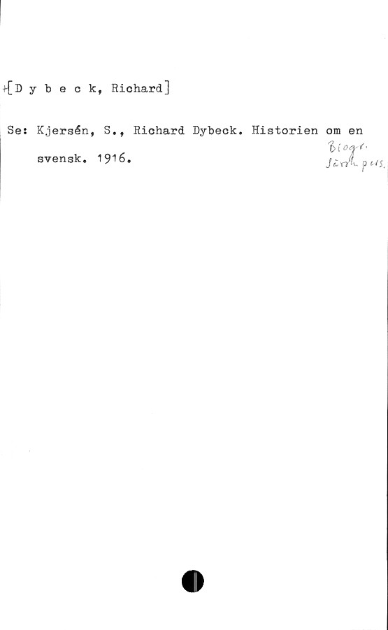 Se: Kjersén, S., Richard Dybeck. Historien om en svensk. ﻿+ [Dybeck, Richard]

Se: Kjersén, S., Richard Dybeck. Historien om en
svensk. 1916.