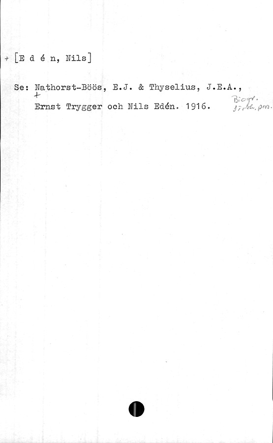 Se: Nathorst-Böös, E.J. & Thyselius, J.E.A., Ernst Trygger och Nils Eden. ﻿+ [E d é n, Nils]

Se: Nathorst-Böös, E.J. & Thyselius, J.E.A.,
Ernst Trygger och Nils Eden. 1916.