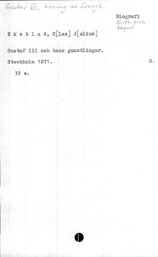 Gustaf III och hans gunstlingar. ﻿Biografi
Ekeblad, C[las] J[ulius]

Gustaf III och hans gunstlingar.
Stockholm 1871. 8.
32 s.