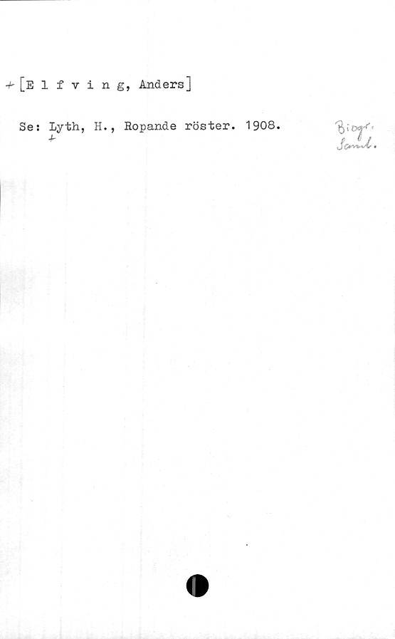 Se: Lyth, H., Ropande röster. 1908. ﻿+ [Elfving, Anders]

Se: Lyth, H., Ropande röster. 1908.