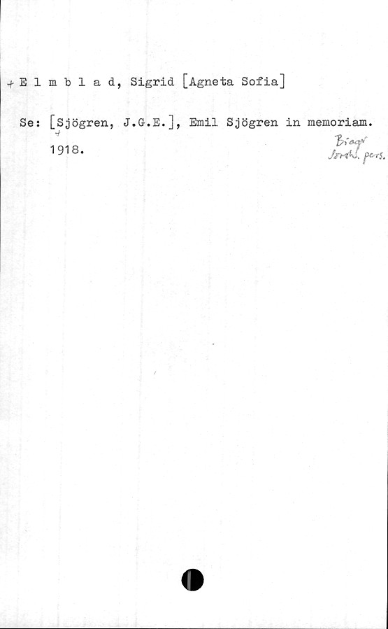 Se: [Sjögren, J.G.E.j, Emil Sjögren in memoriam. 1918. + Elmblad, Sigrid [Agneta Sofia]

Se: [Sjögren, J.G.E.j, Emil Sjögren in memoriam.
1918.