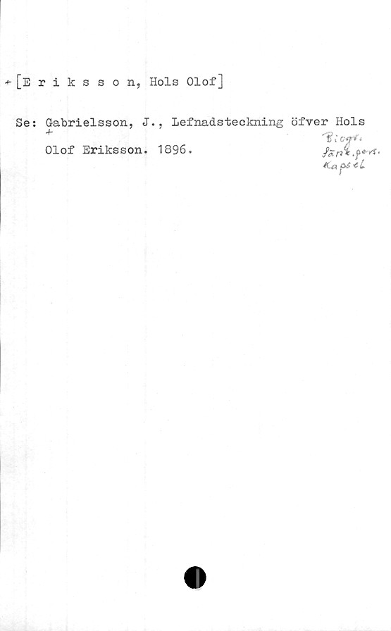 Se: Gabrielsson, J., Lefnadsteckning öfver Hols Olof Eriksson. 1896. + [Eriksson, Hols Olof]

Se: Gabrielsson, J., Lefnadsteckning öfver Hols
Olof Eriksson. 1896.