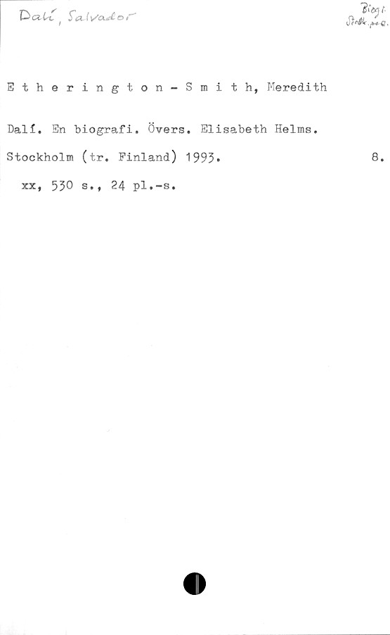 Dali. En biografi. Övers. Elisabeth Helms. Etherington-Smith, Meredith

Dali. En biografi. Övers. Elisabeth Helms.
Stockholm (tr. Finland) 1993. 8.

xx, 530 s., 24 pl.-s.