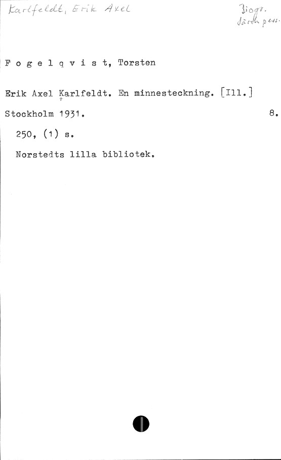 Erik Axel Karlfeldt. En minnesteckning, [Ill.] Fogelqvist, Torsten

Erik Axel Karlfeldt. En minnesteckning, [Ill.]

Stockholm 1931. 8.

250, (1) s.
Norstedts lilla bibliotek.
