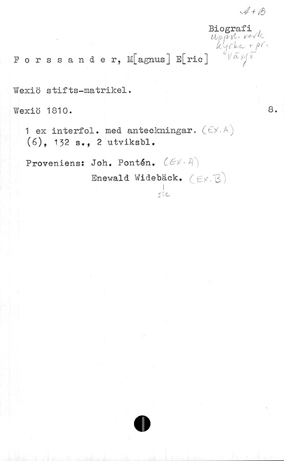 Wexiö stifts-matrikel. Biografi
Forssander, M[agnus] E[ric]

Wexiö stifts-matrikel.

Wexiö 1810.

1 ex interfol. med anteckningar.
(6), 132 s., 2 utviksbl.

Proveniens: Joh. Pontén.
Enewald Widebäck.